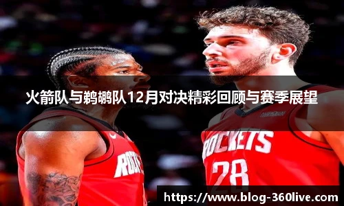 火箭队与鹈鹕队12月对决精彩回顾与赛季展望