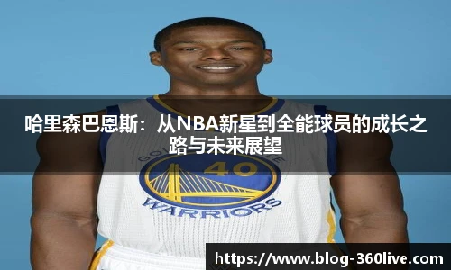 哈里森巴恩斯：从NBA新星到全能球员的成长之路与未来展望